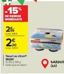 -15%  de remise immediate  29  lokg: 518 €  €  2⁹0  20  lokg: 4,40 €  yaourt au citron ibaski  4x 125 g. 500 g. existe aussi en nature."  baski  yesunt artisanal saker cd  bardos (64) 