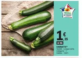 fruits c legumes france  € 35  le kg  courgette variété longue verte  categorie 1 cal14/21 