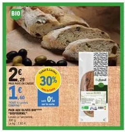 bio  2€  29  prix paye en caes  1  60  ticket el compris  pain aux olives bio *bidfournil  levain & tancienne 300 g lekg: 7.63€  30%  cate  **0%  sur la carte  mem  lifes 