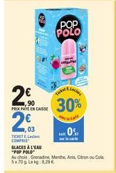 2€  PRIX PAYE EN CAISSE  2,03  TICKET EL COMPRIS  GLACES À L'EAU "POP POLO  POP POLO  2  LA  aclare  30%  0  Au choix Grenadine, Menthe, Anis, Citron ou Cola 5x70 g Lakg: 8,29 € 