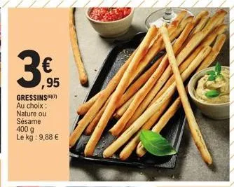 3⁹  €  ,95  gressins) au choix : nature ou sésame 400 g le kg: 9,88 € 