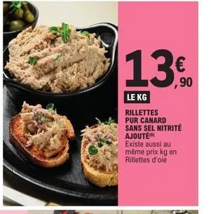 13,9⁰0  €  le kg rillettes pur canard  sans sel nitrité ajouté™ existe aussi au même prix kg en rillettes d'oie 