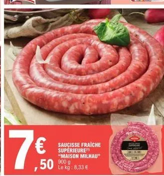 7€  saucisse fraîche supérieure "maison milhau" 900 g  ,50 8,3 €  s 