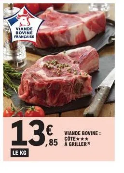 viande bovine française  13€  le kg  € viande bovine:  côte***  ,85 å griller 