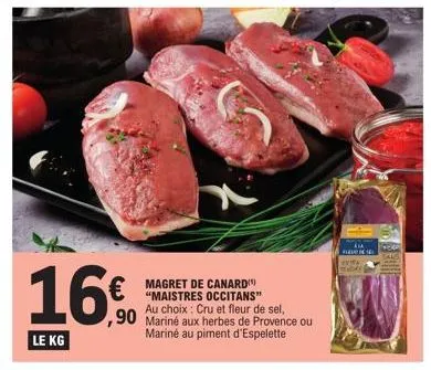 16%  le kg  magret de canard "maistres occitans"  cru et de sel,  ,90 mariné aux herbes de provence ou mariné au piment d'espelette  fee 
