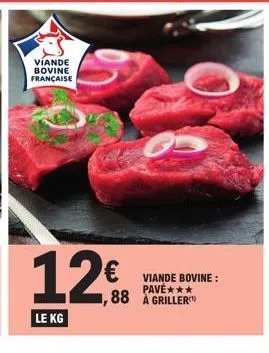 víande bovine française  12€  12,88  le kg  viande bovine: pave***  ,88 a griller 