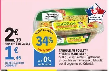 2€  1,19  prix payé en caisse  1,45  ticket e.leclerc compris*  pierre martinet  34%  vec la carte  soit 0,4  sur la carte  tine  mon  taboulé au poulta a la cinguleyte  taboulé au poulet lasertatt  t