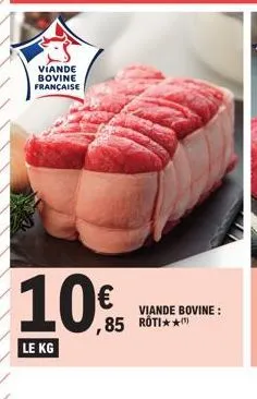 viande bovine française  10€  le kg  viande bovine:  ,85 roti** 