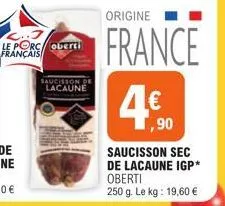 l... le porc oberti français  saucisson de lacaune  origine  france  ,90  saucisson sec  de lacaune igp* oberti  250 g. le kg: 19,60 € 