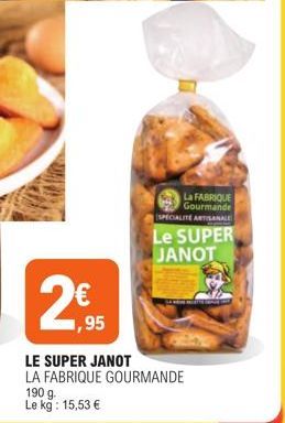 La FABRIQUE Gourmande SPECIALITE ARTISANALE  Le SUPER JANOT  ,95  LE  SUPER JANOT  LA FABRIQUE GOURMANDE  190 g. Le kg: 15,53 € 