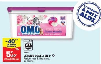 -40%  DE REMISE DHMEDIATE  OMO  569 LESSIVE DOSE 3 EN 10  270,21 Cla  Parfum rose & lilas blanc.  AM5014785  OMO  27  LAVADES  ROUR PLASSIR Essens telles BOLE&ULAS BLANC  3al  27  ET TOUJOURS  À PRIX 