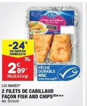 -24*  de remise immediate  289  2015  peche durable msc  loc maree  2 filets de cabillaud façon fish and chips***  r 5013339 