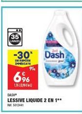 35 LAVAGES  -30 Dash  DE REMISE IMMEDIATE  9  6%  1761  DASH  LESSIVE LIQUIDE 2 EN 1**  5012441 