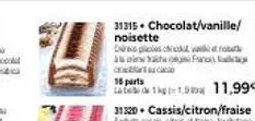 31315 chocolat/vanille/ noisette  o pas cher at fo aina fa  16 parts  1 k-1.911,99€  31320 cassis/citron/fraise  sates cassis, cab 