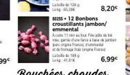 80255+ 12 bonbons croustillants jambon/ emmental a11f  pare dhune face à base de je  percorgs france d'  laboa 1680 lak:41,616  ne fsriot  8,20€  6,99€ 