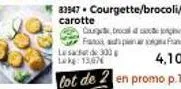 33947. courgette/brocoli/ carotte  courget, brocal co  fa upina franca  le sac de 300 lekg: 13,076  4,10€  lot de 2 en promo p.17 