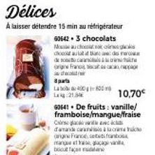 Délices  A laisser détendre 15 min au réfrigérateur  60642.3 chocolats  Machoco daulat at tand  de caràcte  gne Franc  Sparts  La 400 800 L:21.80€  10,70€  60541. De fruits: vanille/ framboise/mangue/