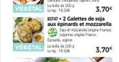 3,70€  83747+2 calettes de soja aux épinards et mozzarella  vegetal 200 lokg: 18.50€  streaza a ligator fick  3,70€ 