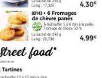 Street food  331436 Fromages de chèvre panés  A sidat 5&6 à Fransage de ce 50% Les24 Lokg: 20,79€  4,30€  4,99€ 