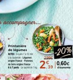 Printanière de légumes 82703 Aquire 7 à 12 min à casserole Légumes angise France Partes de terre origine France  647 parts Le sachet de 1 kg  -20% 0,60€ 39 déconomis  299€  2,39 