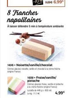 8 Tranches  napolitaines  À laisser détendre 5 min à température ambiante  14245 Noisette/vanille/chocolat  QUANG CỦA CÔNG KHAI BỊ VÀ ĐỘNG VÀ CHO LÀ DUY VACA  Franc  14250. Fraise/vanille/ pistache  D