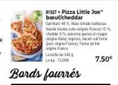 81527. pizza little joe" bœuf/cheddar gamtare 43% ba  vand to  run 10%  dada 8% polvos jaustroug originals, bacon out fand pere og franco fab on f late540 lokg: 13,8  7.50€ 