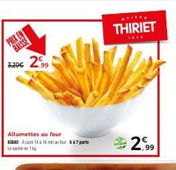 PRIX EN BAISSE  3,20€ 2.99  Allumettes au four 83683-A cate 14 à 16 min altr 6 à 7 parts Le sachet de 1kp  MAISCA  THIRIET  19*2  2,99 