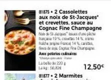 81875. 2 cassolettes aux noix de st-jacques et crevettes, sauce au  cognac fine champagne nb des d'une pl 19%, cives14%  fan 14%  de a cogue fir  ace pelaris cares  labela de 220 lekg:56,82  12,50€ 