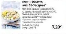 laboada 350 g lokg: 20,57€  87731- risotto aux st-jacques  mix de st jac  15%  pada 13% levis des arch, un auparan aop gra இ  7,20€ 