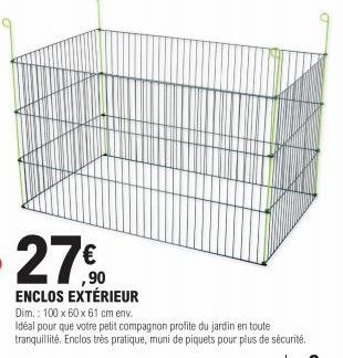 ,90 ENCLOS EXTÉRIEUR  Dim.: 100 x 60 x 61 cm env.  Idéal pour que votre petit compagnon profite du jardin en toute tranquillité. Enclos très pratique, muni de piquets pour plus de sécurité. | 3 