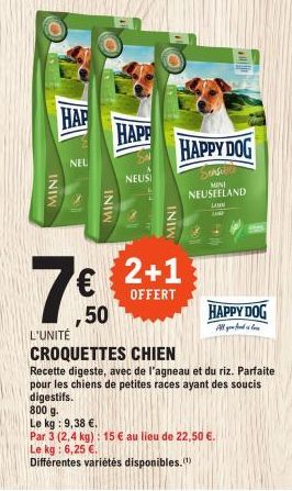 MINI  HAP  NEL  MINI  7€  L'UNITÉ  HAPP  ,50  NEUS  MINI  €2+1  OFFERT  HAPPY DOG  Sens MINI NEUSEELAND  LAM  in  HAPPY DOG  All you fol  CROQUETTES CHIEN  Recette digeste, avec de l'agneau et du riz.