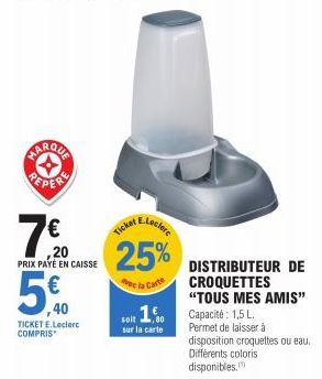 REPER  7€  ,20 PRIX PAYE EN CAISSE  Ticket  ,40  TICKET E.Leclerc COMPRIS  soit 1,0  sur la carte  25% DISTRIBUTEUR DE  vec la Carte  CROQUETTES 