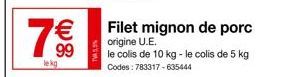 7€  lekg  Filet mignon de porc origine U.E.  le colis de 10 kg - le colis de 5 kg Codes: 783317-635444 