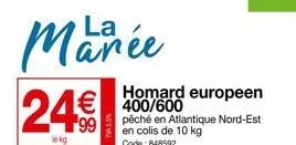 la  marée  24€€  le kg  homard europeen 400/600  pêché en atlantique nord-est en colis de 10 kg code: 848592  