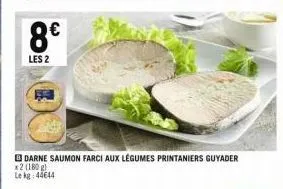 8€  les 2  darne saumon farci aux légumes printaniers guyader x2 (180g) le kg 44644 