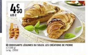 4450  €  LES 2  CROISSANTS LÉGUMES DU SOLEIL LES CRÉATIONS DE PIERRE x 2 (200 g)  Le kg 22€50 