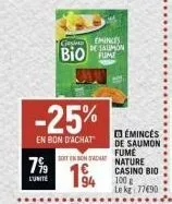 7%⁹9  l'unité  -25%  en bon d'achat  eminces de saumon  biome  ges  stinada  194  émincés  de saumon fume nature casino bio 100 g le kg 77490  