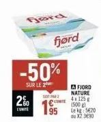 ford  2%  l'unite  -50%  sur le 2  sont par  -  fjord  ente  9  afjord  nature 4x 125g (500 g) le kg: 5€20 ou x2 3€90  