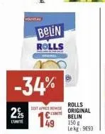 2%  l'unite  belin  rolls  -34%  soit apresemise  unite  rolls original  belin 150g le kg: 9693  