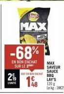 lays  MAX  -68%  EN BON D'ACHAT SUR LE 2  29  L'UNITE  SONBACHAT  MAX SAVEUR  SAUCE  BBQ  LAY'S  120g Le kg: 18625 