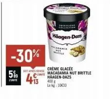 -30%  400 g le kg 10633  häagen-dars  vacadamia mittle  creme glacée  sot apres remise  5% c macadamia nut brittle 413  häagen-dazs  lunite 