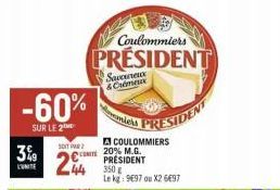 3%9  L'UNITE  -60%  SUR LE 2  SDIT 2  24  Savoureux & Crémeux  Coulommiers  PRÉSIDENT  A COULOMMIERS C20% M.G. PRÉSIDENT 350 € Le kg: 9697 ou X2 6€97  PRESID 