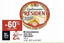 3%9  l'unite  -60%  sur le 2  sdit 2  24  savoureux & crémeux  coulommiers  président  a coulommiers c20% m.g. président 350 € le kg: 9697 ou x2 6€97  presid 