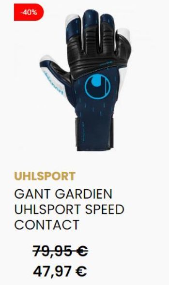 -40%  UHLSPORT  GANT GARDIEN  UHLSPORT SPEED  CONTACT  79,95 €  47,97 €  