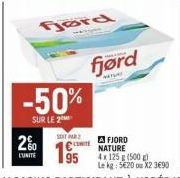 Gord  -50%  SUR LE  2%  L'UNITE  SOITA  fjørd  A FJORD NATURE  4x 125 g (500g)  Le kg: 520 ou X2 3€90 