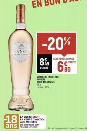 haton  anon  manon  18  ans  -20%  soit aprés remise l'unité  680  49 l'unité  la loi interdit la vente d'alcool aux mineurs des controles sont  côtes de provence manon rose millésime 75 cl le litre: 