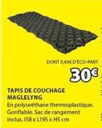 DONT 0,40€ DECO-PART  30€  TAPIS DE COUCHAGE MAGLELYNG  En polyuréthane thermoplastique. Gonflable. Sac de rangement inclus. 158x L195 x H5 cm 