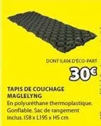 dont 0,40€ deco-part  30€  tapis de couchage maglelyng  en polyuréthane thermoplastique. gonflable. sac de rangement inclus. 158x l195 x h5 cm 