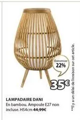 v  22%  **ly a un délai de livraison sur cet article.  35€  lampadaire dani en bambou. ampoule e27 non incluse. h54cm 44,99€ 