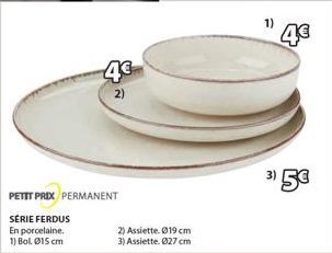 4€  2)  PETIT PRIX PERMANENT  SÉRIE FERDUS  En porcelaine. 1) Bol. 015 cm  2) Assiette. 019 cm 3) Assiette. 027 cm  1)  4€  315€ 